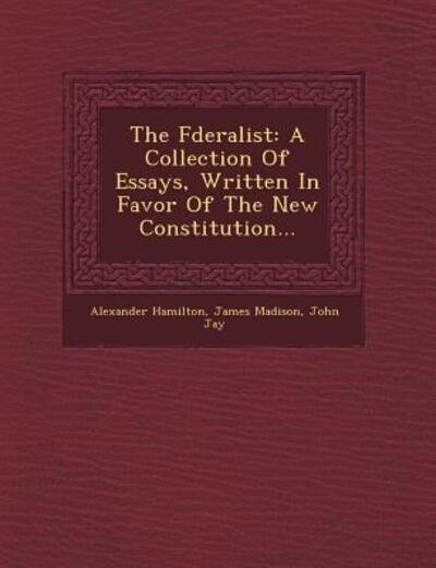 Cover for Alexander Hamilton · The Fderalist: a Collection of Essays, Written in Favor of the New Constitution... (Pocketbok) (2012)