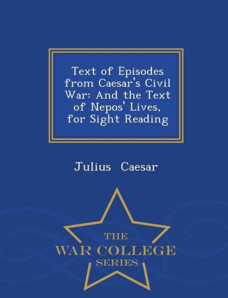 Cover for Julius Caesar · Text of Episodes from Caesar's Civil War: and the Text of Nepos' Lives, for Sight Reading - War College Series (Paperback Bog) (2015)