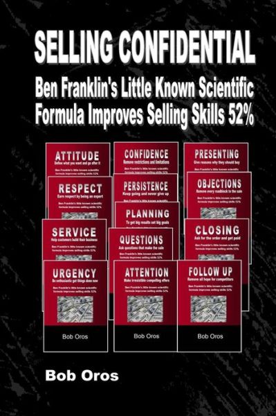 Selling Confidential: Ben Franklin's Little Known Scientific Formula Improves Selling Skills 52% - Bob Oros - Books - lulu.com - 9781312060067 - April 1, 2014