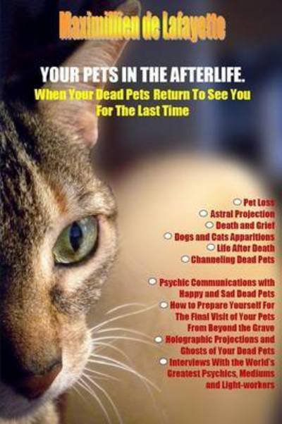 Your Pets in the Afterlife: when Your Dead Pets Return to See You for the Last Time - Maximillien De Lafayette - Books - Lulu.com - 9781329002067 - March 19, 2015