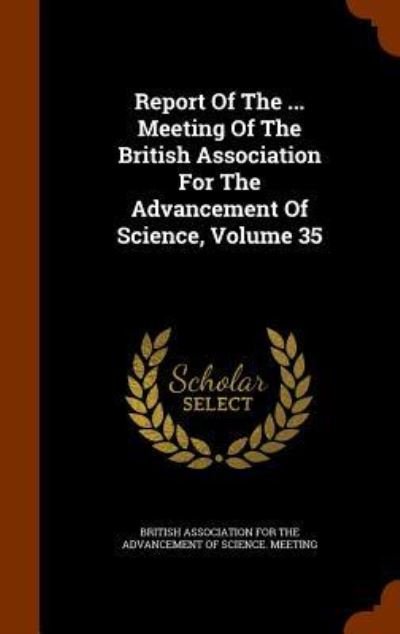 Cover for British Association for the Advancement · Report of the ... Meeting of the British Association for the Advancement of Science, Volume 35 (Hardcover bog) (2015)