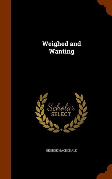 Cover for George MacDonald · Weighed and Wanting (Hardcover Book) (2015)