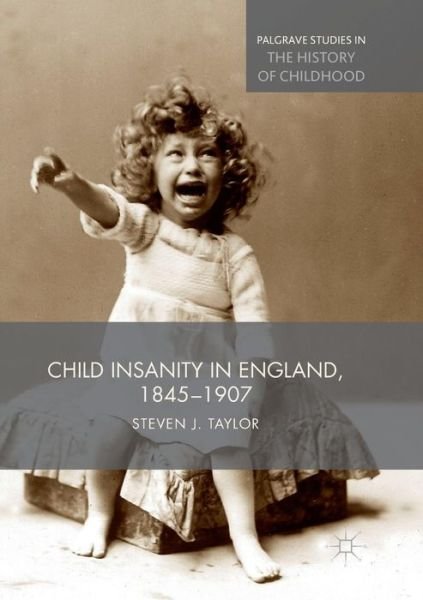 Cover for Steven Taylor · Child Insanity in England, 1845-1907 (Paperback Book) [Softcover reprint of the original 1st ed. 2017 edition] (2018)