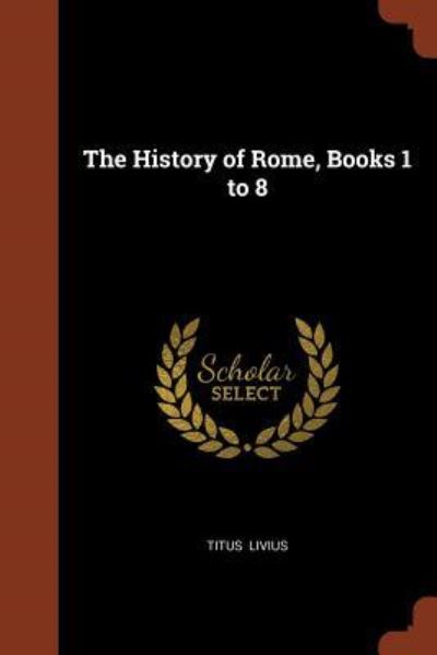 Cover for Titus Livius · The History of Rome, Books 1 to 8 (Paperback Book) (2017)