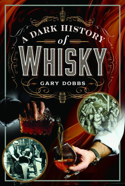 A Dark History of Whisky - Gary Dobbs - Böcker - Pen & Sword Books Ltd - 9781399034067 - 28 februari 2025