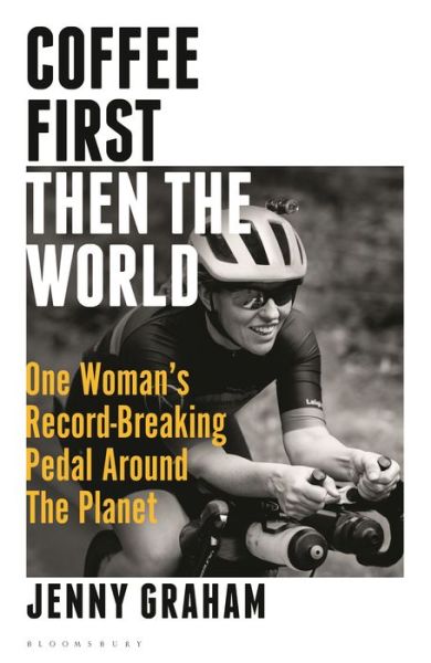 Coffee First, Then the World: One Woman's Record-Breaking Pedal Around the Planet - Jenny Graham - Libros - Bloomsbury Publishing PLC - 9781399401067 - 13 de abril de 2023