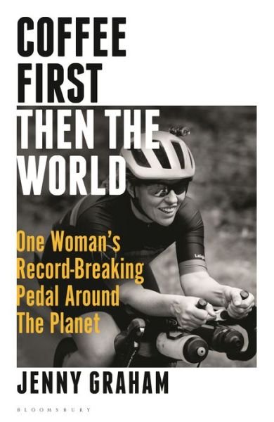 Coffee First, Then the World: One Woman's Record-Breaking Pedal Around the Planet - Jenny Graham - Bücher - Bloomsbury Publishing PLC - 9781399401067 - 13. April 2023