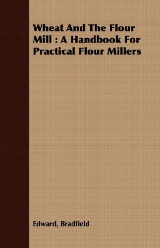 Cover for Edward Bradfield · Wheat and the Flour Mill: a Handbook for Practical Flour Millers (Paperback Book) (2008)