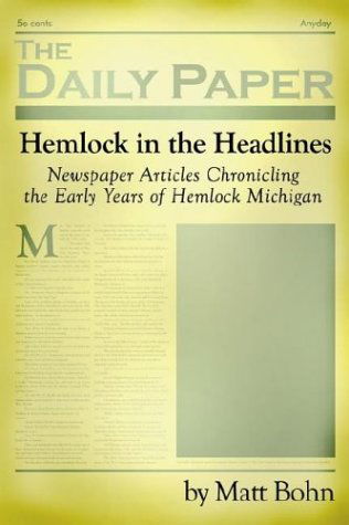 Cover for Matthew Bohn · Hemlock in the Headlines: Newspaper Articles Chronicling the Early Years of Hemlock Michigan (Paperback Book) (2003)