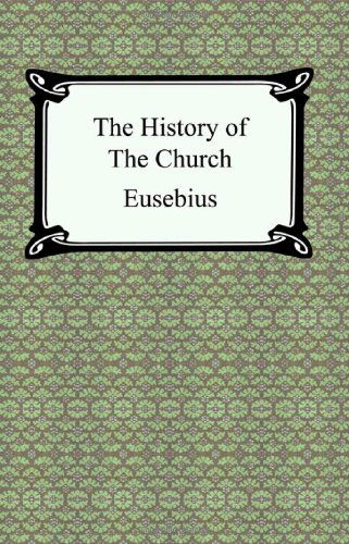 The History of the Church (The Church History of Eusebius) - Eusebius - Books - Digireads.com - 9781420925067 - 2005