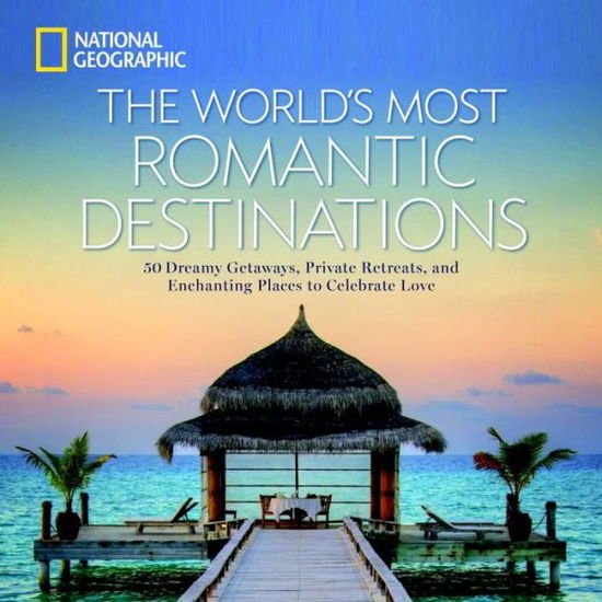 Cover for National Geographic · The World's Most Romantic Destinations (Hardcover Book) (2017)