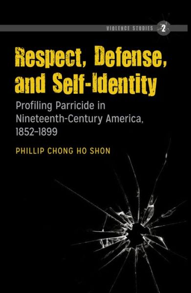 Cover for Phillip Chong Ho Shon · Respect, Defense, and Self-Identity: Profiling Parricide in Nineteenth-Century America, 1852-1899 - Violence Studies (Hardcover Book) [New edition] (2014)