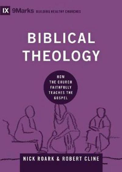 Cover for Nick Roark · Biblical Theology: How the Church Faithfully Teaches the Gospel - Building Healthy Churches (Hardcover Book) (2018)