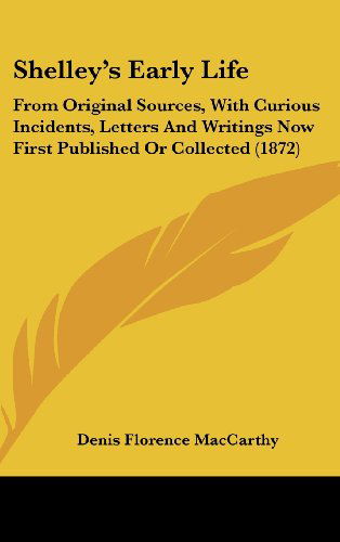 Cover for Denis Florence Maccarthy · Shelley's Early Life: from Original Sources, with Curious Incidents, Letters and Writings Now First Published or Collected (1872) (Gebundenes Buch) (2008)