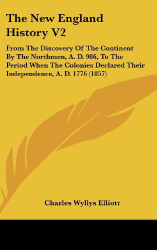 Cover for Charles Wyllys Elliott · The New England History V2: from the Discovery of the Continent by the Northmen, A. D. 986, to the Period when the Colonies Declared Their Independence, A. D. 1776 (1857) (Hardcover Book) (2008)