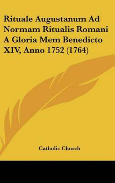 Rituale Augustanum Ad Normam Ritualis Romani a Gloria Mem Benedicto Xiv, Anno 1752 (1764) - Catholic Church - Książki - Kessinger Publishing - 9781437280067 - 27 października 2008