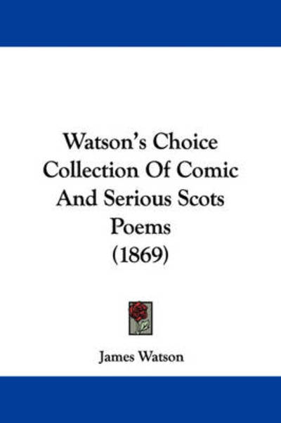 Watson's Choice Collection of Comic and Serious Scots Poems (1869) - James Watson - Books - Kessinger Publishing - 9781437363067 - December 10, 2008