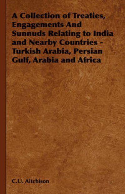 Cover for C U Aitchison · A Collection of Treaties, Engagements and Sunnuds Relating to India and Nearby Countries - Turkish Arabia, Persian Gulf, Arabia and Africa (Gebundenes Buch) (2008)