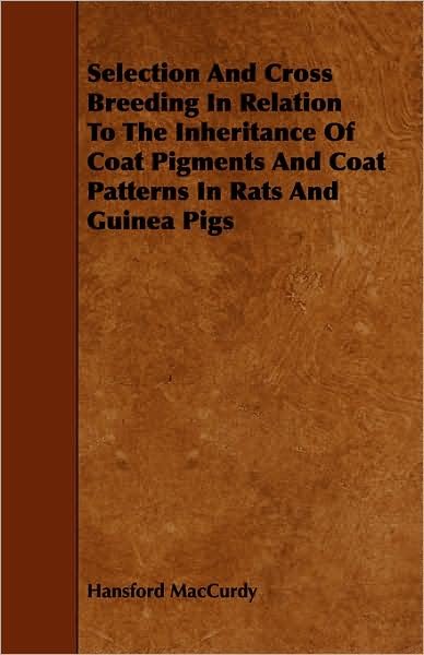 Cover for Hansford Maccurdy · Selection and Cross Breeding in Relation to the Inheritance of Coat Pigments and Coat Patterns in Rats and Guinea Pigs (Paperback Book) (2008)