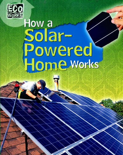 Eco Works: How a Solar-Powered Home Works - Eco Works - Robyn Hardyman - Books - Hachette Children's Group - 9781445139067 - May 25, 2017