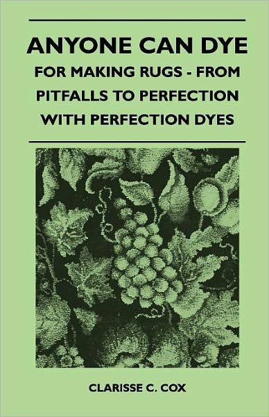 Cover for Clarisse C Cox · Anyone Can Dye - for Making Rugs - from Pitfalls to Perfection with Perfection Dyes (Paperback Bog) (2010)
