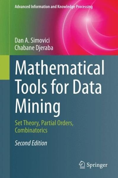 Cover for Dan A. Simovici · Mathematical Tools for Data Mining: Set Theory, Partial Orders, Combinatorics - Advanced Information and Knowledge Processing (Hardcover bog) [2nd ed. 2014 edition] (2014)