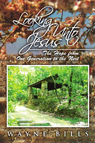 Cover for Wayne Bills · Looking Unto Jesus: the Hope from One Generation to the Next (Paperback Bog) (2010)