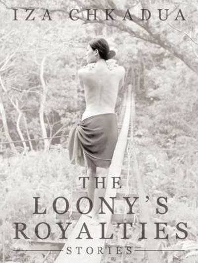 The Loony's Royalties: Stories - Iza Chkadua - Libros - Authorhouse - 9781456777067 - 11 de mayo de 2011