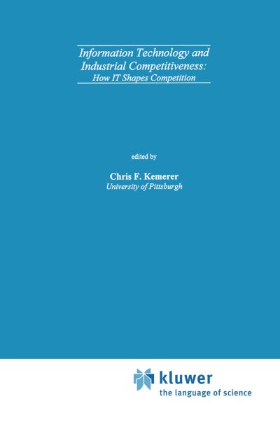 Cover for Chris F. Kemerer · Information Technology and Industrial Competitiveness: How IT Shapes Competition (Taschenbuch) [Softcover reprint of the original 1st ed. 1998 edition] (2012)