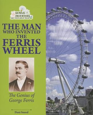 Cover for Dani Sneed · The Man Who Invented the Ferris Wheel: the Genius of George Ferris (Paperback Book) (2013)