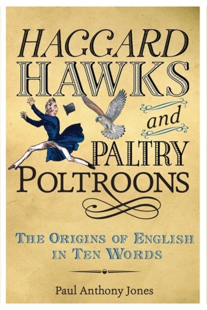 Cover for Paul Anthony Jones · Haggard Hawks and Paltry Poltroons : The Origins of English in Ten Words (Hardcover Book) (2013)
