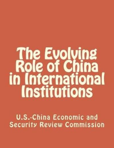 Cover for Economic and Security Review Commission · The Evolving Role of China in International Institutions (Paperback Bog) (2011)
