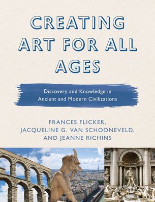 Cover for Frances Flicker · Creating Art for All Ages: Discovery and Knowledge in Ancient and Modern Civilizations - Creating Art for All Ages (Hardcover Book) (2019)