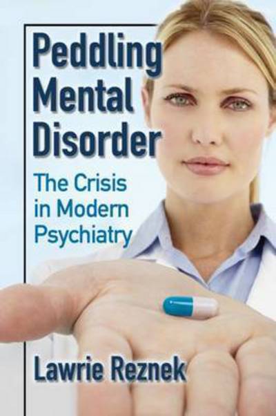 Cover for Lawrie Reznek · Peddling Mental Disorder: The Crisis in Modern Psychiatry (Paperback Book) (2015)