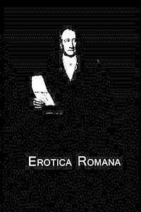 Erotica Romana - Johann Wolfgang Von Goethe - Boeken - CreateSpace Independent Publishing Platf - 9781480015067 - 30 september 2012