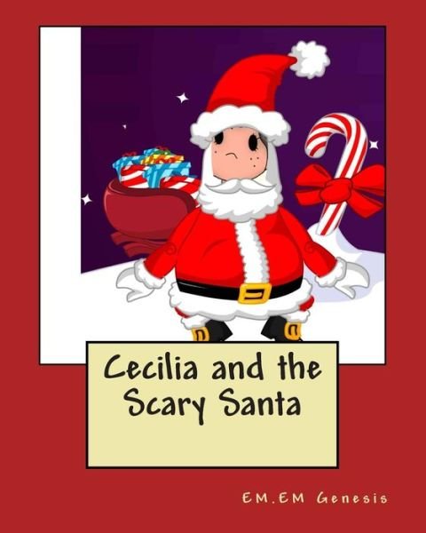 Cecilia and the Scary Santa - Em.em Genesis - Books - CreateSpace Independent Publishing Platf - 9781481021067 - November 15, 2012