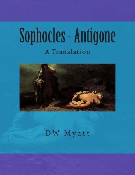 Cover for Dw Myatt · Sophocles - Antigone: a Translation (Paperback Book) (2013)