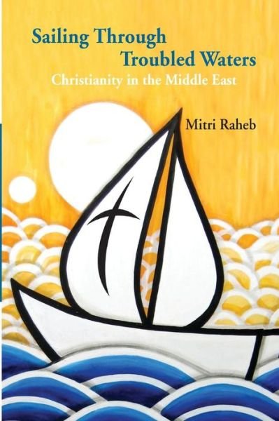 Cover for Mitri Raheb · Sailing Through Troubled Waters: Christianity in the Middle East (Paperback Bog) (2013)