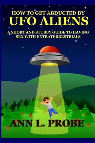 Cover for Ann L Probe · How to Get Abducted by Ufo Aliens: a Short and Stubby Guide to Having Sex with Extraterrestrials (Paperback Book) (2013)