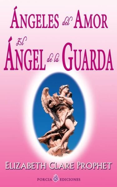 Angeles Del Amor. El Angel De La Guarda - Elizabeth Clare Prophet - Books - Createspace - 9781493691067 - November 5, 2013