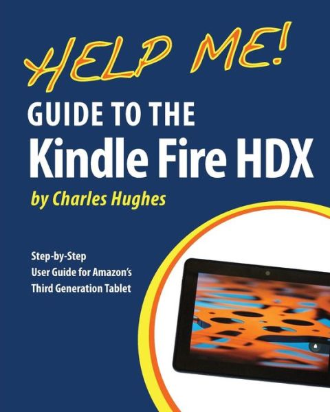 Cover for Charles Hughes · Help Me! Guide to the Kindle Fire Hdx: Step-by-step User Guide for Amazon's Third Generation Tablet (Paperback Book) (2013)