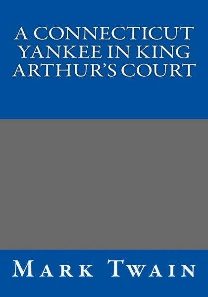 A Connecticut Yankee in King Arthur's Court - Mark Twain - Kirjat - Createspace - 9781494850067 - maanantai 6. tammikuuta 2014