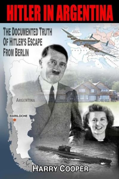 Hitler in Argentina: the Documented Truth of Hitler's Escape from Berlin (The Hitler Escape Trilogy) - Harry Cooper - Bücher - CreateSpace Independent Publishing Platf - 9781495936067 - 7. März 2014