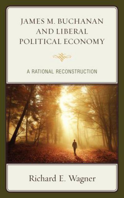 Cover for Richard E. Wagner · James M. Buchanan and Liberal Political Economy: A Rational Reconstruction (Hardcover Book) (2017)