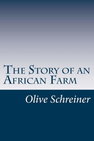 The Story of an African Farm - Olive Schreiner - Książki - Createspace - 9781499277067 - 1 maja 2014