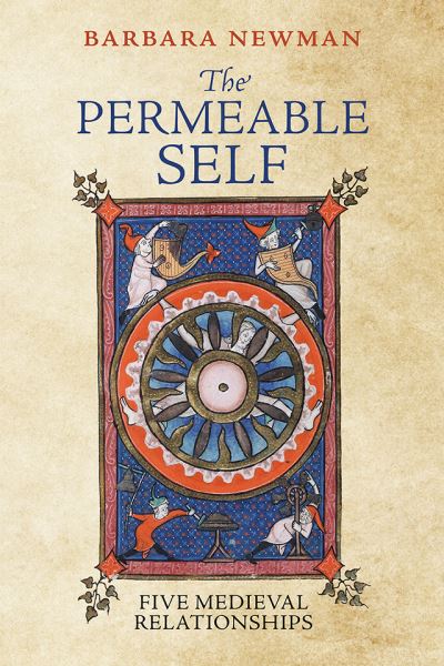 The Permeable Self: Five Medieval Relationships - The Middle Ages Series - Barbara Newman - Books - University of Pennsylvania Press - 9781512826067 - February 27, 2024