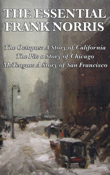 Cover for Frank Norris · The Essential Frank Norris: The Octopus, a Story of California: The Pit, a Story of Chicago: McTeague, a Story of San Francisco (Gebundenes Buch) (2018)