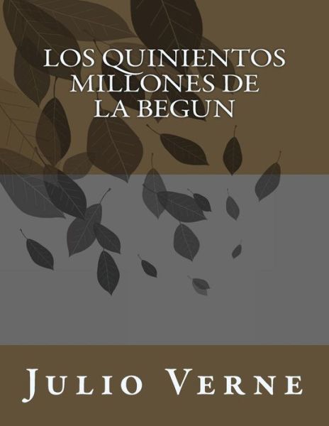 Los Quinientos Millones De La Begun - Julio Verne - Books - Createspace - 9781517508067 - October 3, 2015