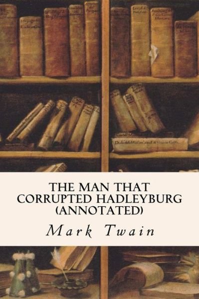 The Man That Corrupted Hadleyburg (Annotated) - Mark Twain - Bøger - Createspace - 9781517582067 - 29. september 2015
