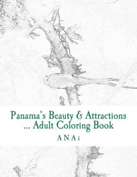 Cover for Anai · Panama's Beauty &amp; Attractions ... Adult Coloring Book: Therapeutic, Stress-relieving Coloring Book of Panama Moments (Paperback Book) (2015)